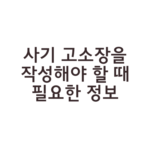 사기 고소장을 작성해야 할 때 필요한 정보