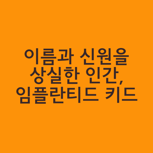 이름과 신원을 상실한 인간, 임플란티드 키드