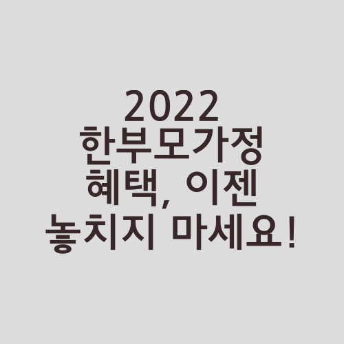 2022 한부모가정 혜택, 이젠 놓치지 마세요!