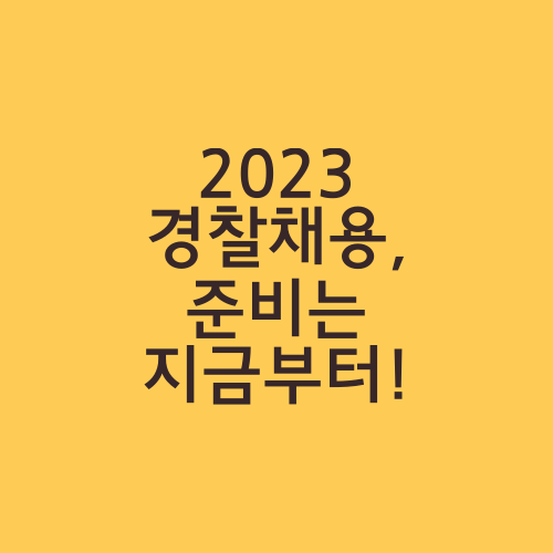 2023 경찰채용, 준비는 지금부터!