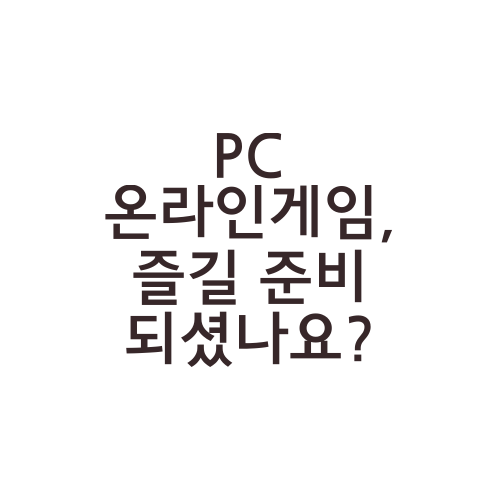 PC 온라인게임, 즐길 준비 되셨나요?