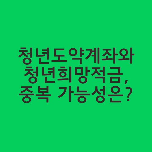 청년도약계좌와 청년희망적금, 중복 가능성은?