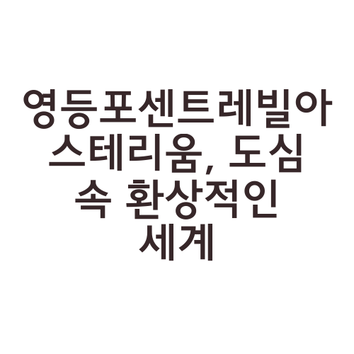 영등포센트레빌아스테리움, 도심 속 환상적인 세계