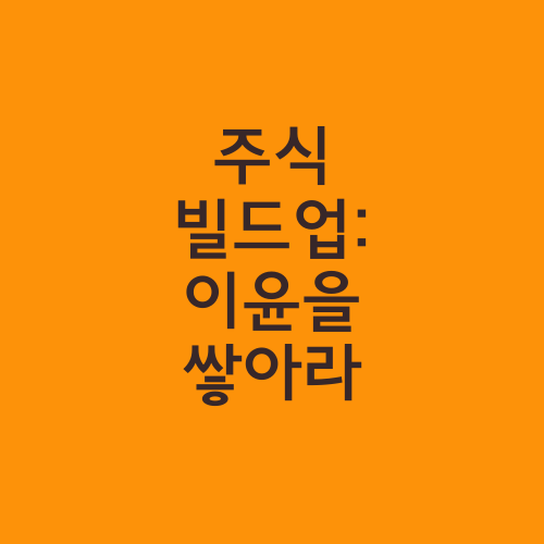 주식 빌드업: 이윤을 쌓아라