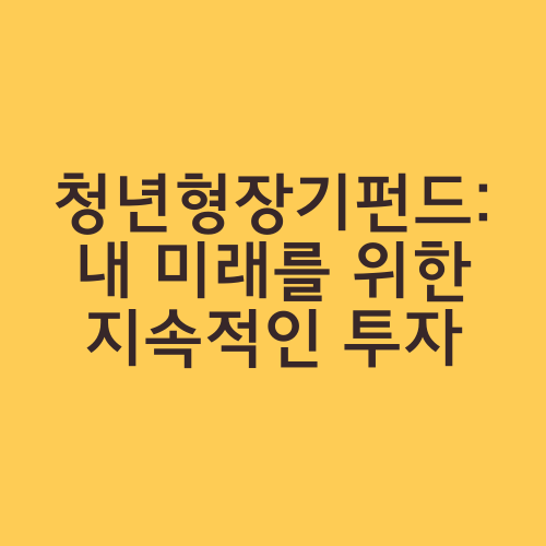 청년형장기펀드: 내 미래를 위한 지속적인 투자