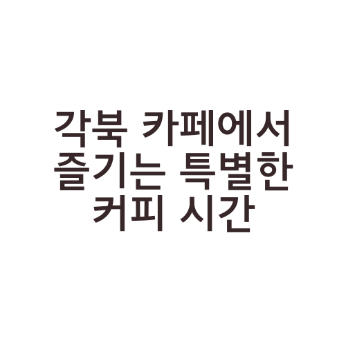 각북 카페에서 즐기는 특별한 커피 시간