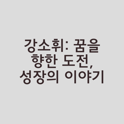 강소휘: 꿈을 향한 도전, 성장의 이야기