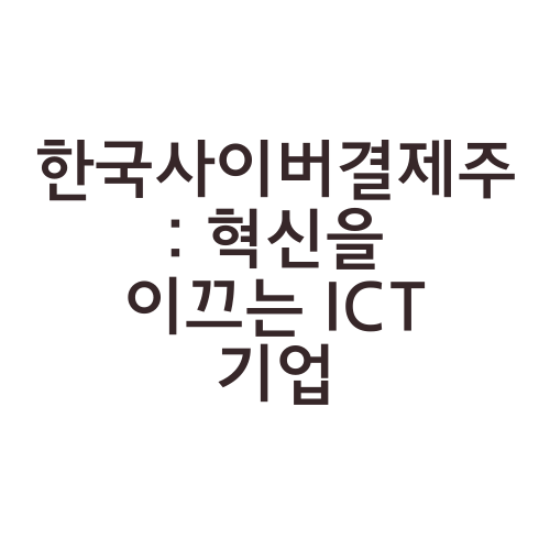 한국사이버결제주: 혁신을 이끄는 ICT 기업